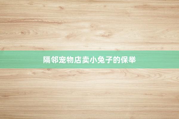 隔邻宠物店卖小兔子的保举